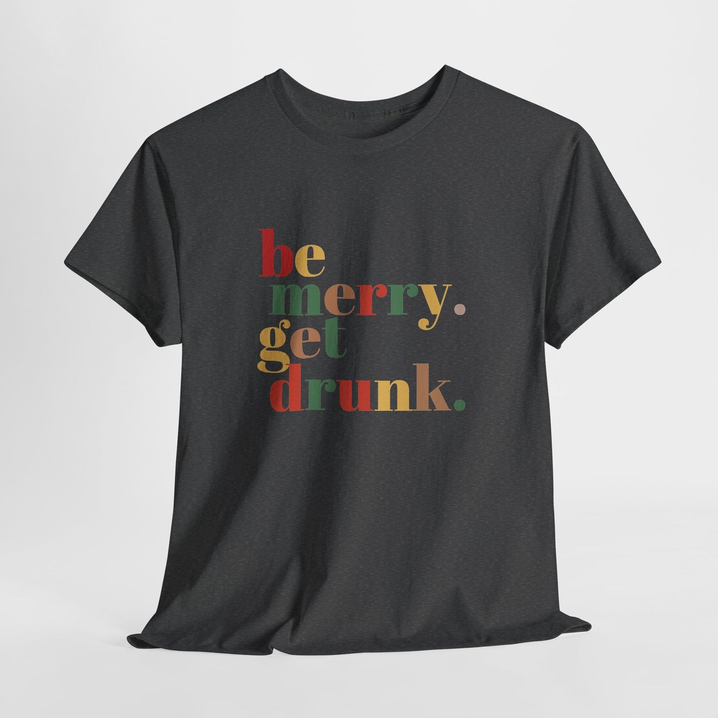 Be Merry Get Drunk Unisex Cotton Tee