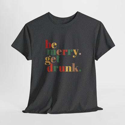 Be Merry Get Drunk Unisex Cotton Tee