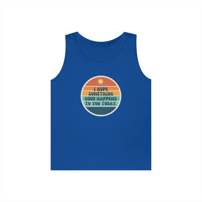 I Hope Something Good Happens to You Today. // Unisex Heavy Cotton Tank Top