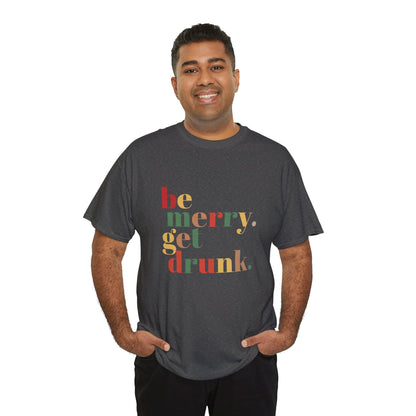 Be Merry Get Drunk Unisex Cotton Tee