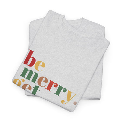 Be Merry Get Drunk Unisex Cotton Tee