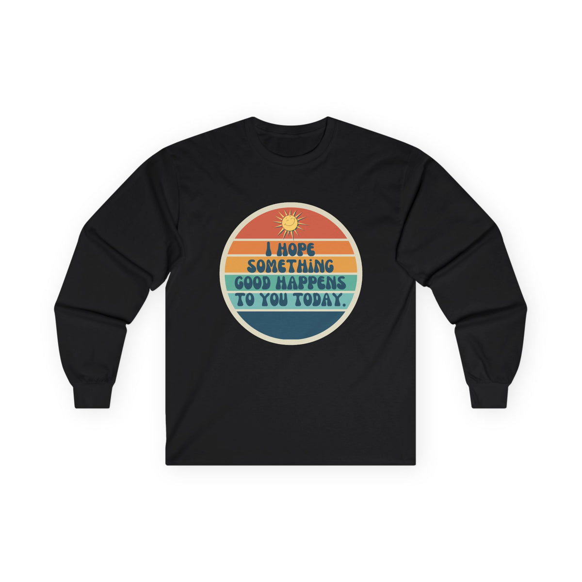 I Hope Something Good Happens to You Today. // Unisex Ultra Cotton Long Sleeve Tee
