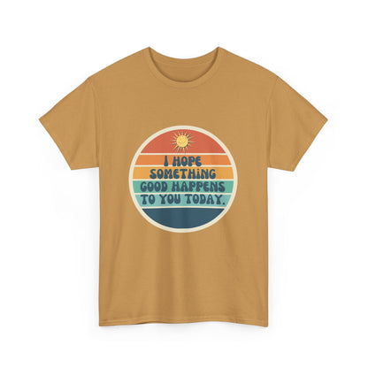 I Hope Something Good Happens to You Today. // Short Sleeve Tee