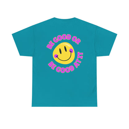 Be Good or Be Good at It - Double-Sided // Unisex Heavy Cotton Tee - Vibes Shirt