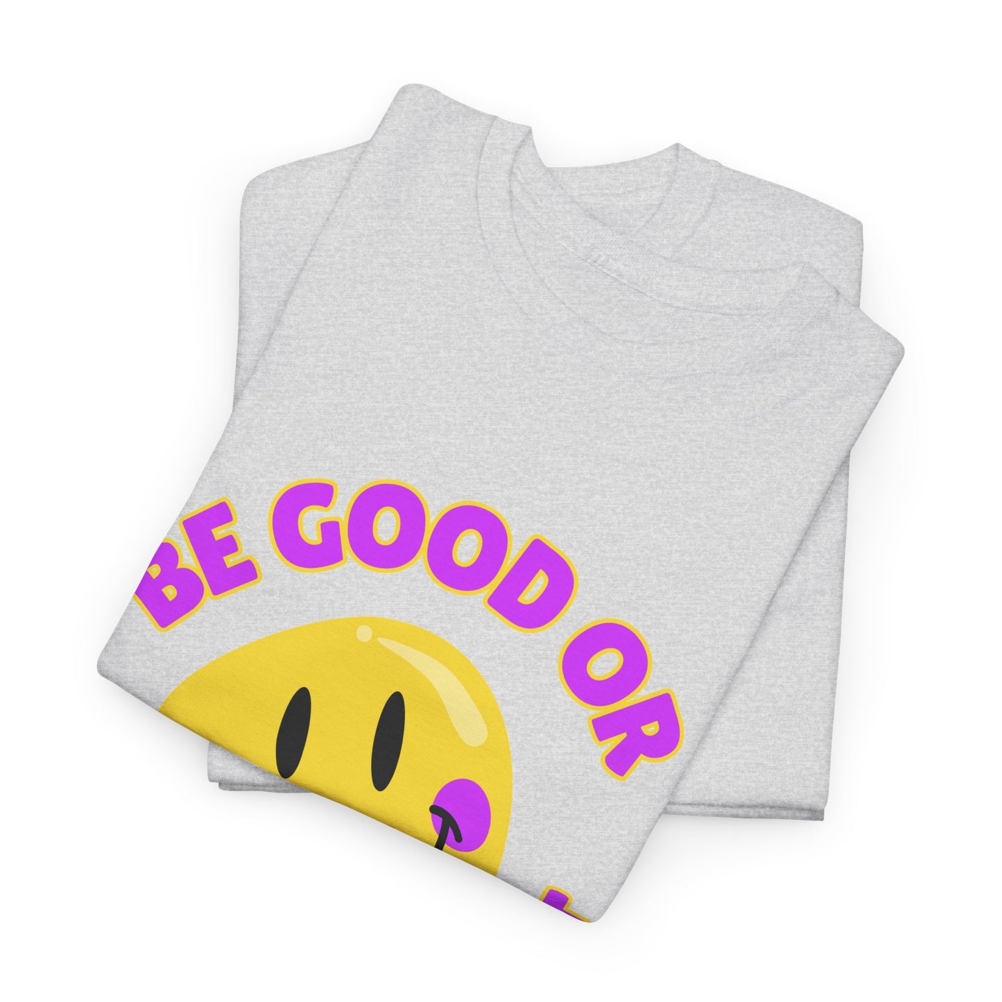 Be Good or Be Good at It // Unisex Heavy Cotton Tee - Vibes Shirt