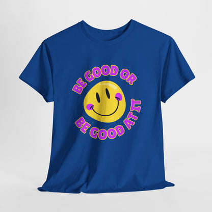 Be Good or Be Good at It // Unisex Heavy Cotton Tee - Vibes Shirt