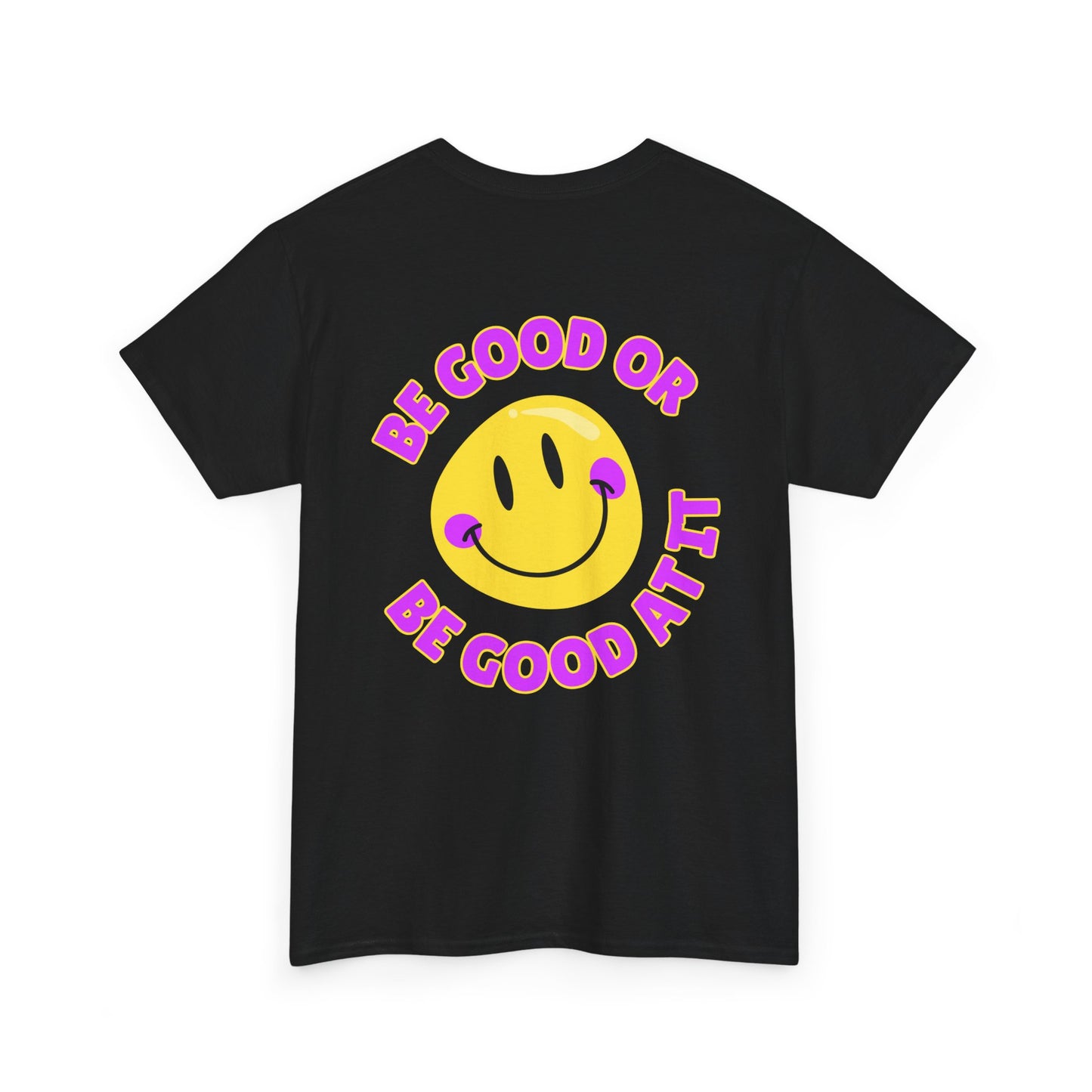 Be Good or Be Good at It - Double-Sided // Unisex Heavy Cotton Tee - Vibes Shirt
