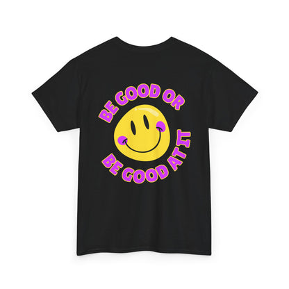 Be Good or Be Good at It - Double-Sided // Unisex Heavy Cotton Tee - Vibes Shirt
