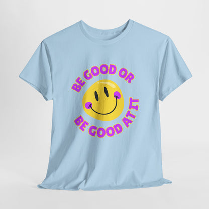 Be Good or Be Good at It // Unisex Heavy Cotton Tee - Vibes Shirt