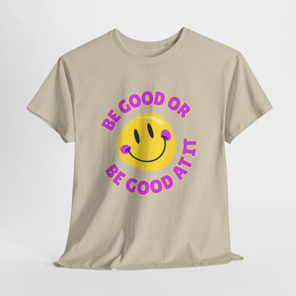 Be Good or Be Good at It // Unisex Heavy Cotton Tee - Vibes Shirt