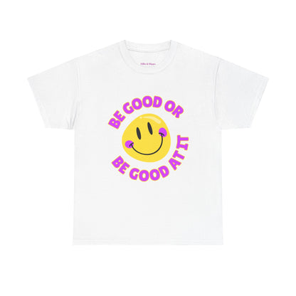 Be Good or Be Good at It // Unisex Heavy Cotton Tee - Vibes Shirt