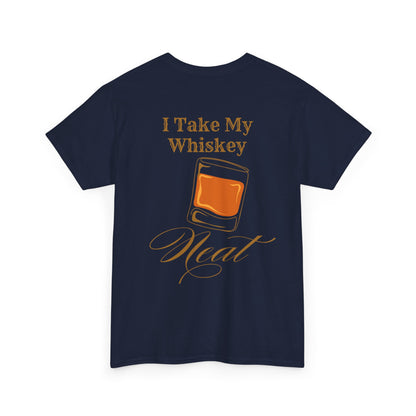 I Take My Whiskey Neat // Funny Whiskey Lover Unisex Heavy Cotton Tee - Graphic Shirt