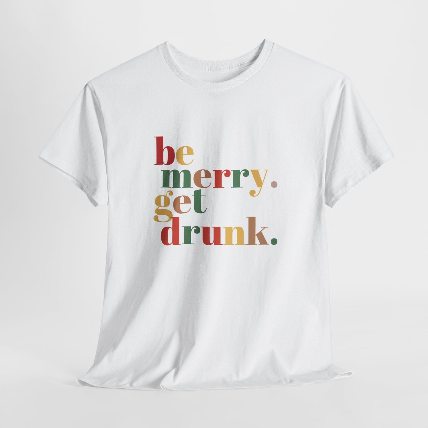 Be Merry Get Drunk Unisex Cotton Tee