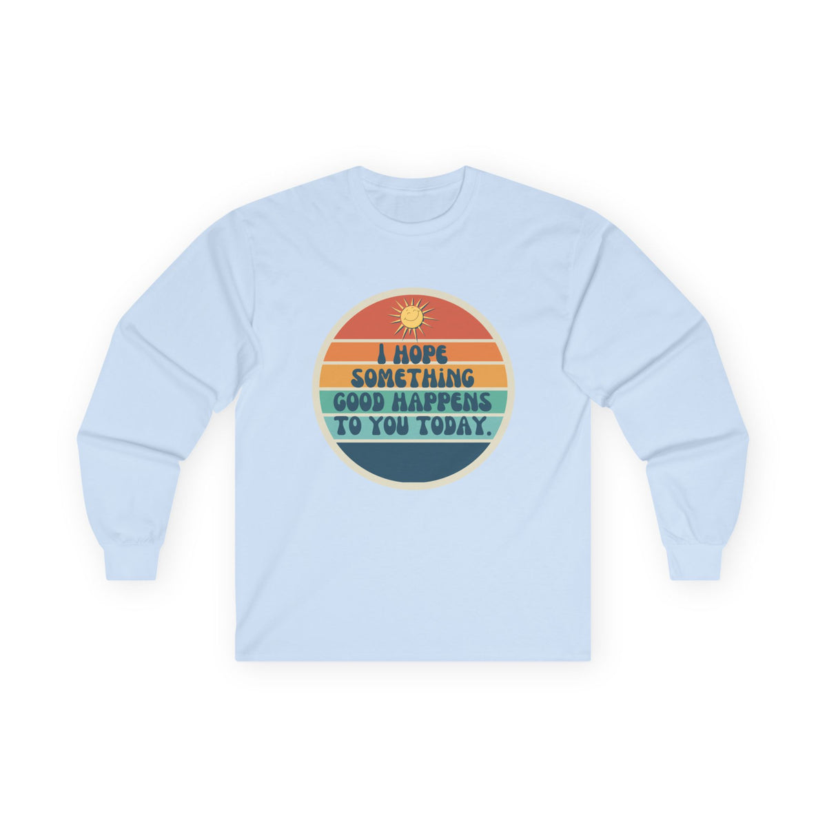 I Hope Something Good Happens to You Today. // Unisex Ultra Cotton Long Sleeve Tee
