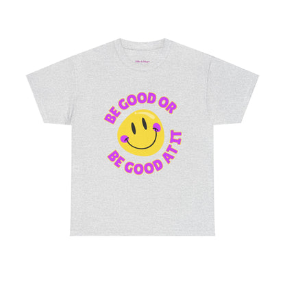 Be Good or Be Good at It // Unisex Heavy Cotton Tee - Vibes Shirt