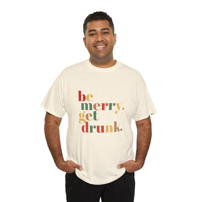 Be Merry Get Drunk Unisex Cotton Tee