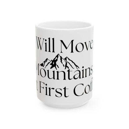 Will Move Mountains, But First Coffee // Ceramic Mug, (11oz, 15oz)