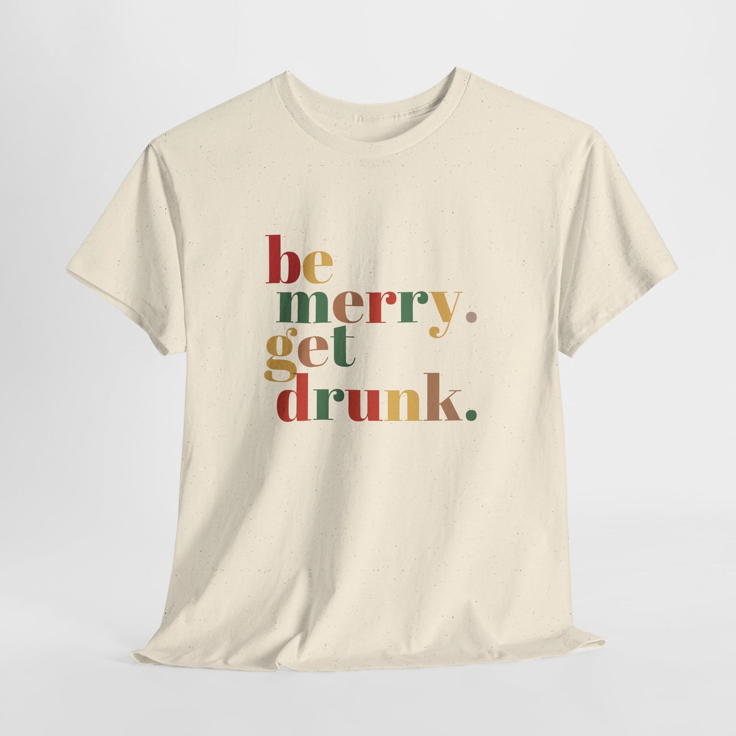 Be Merry Get Drunk Unisex Cotton Tee