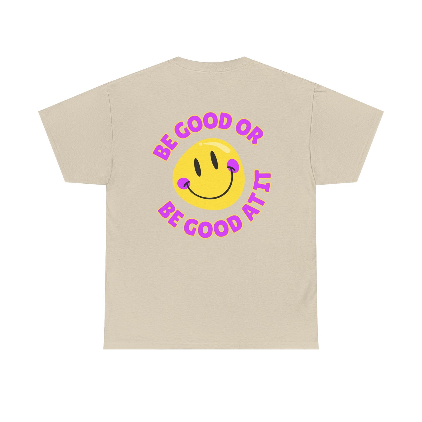 Be Good or Be Good at It - Double-Sided // Unisex Heavy Cotton Tee - Vibes Shirt