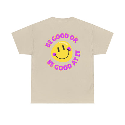 Be Good or Be Good at It - Double-Sided // Unisex Heavy Cotton Tee - Vibes Shirt