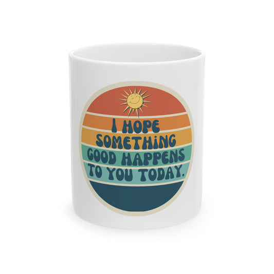 I hope something good happens to you today // Ceramic Mug, (11oz, 15oz)