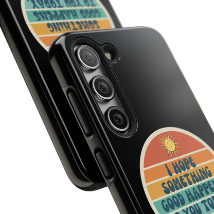 I hope something good happens to you today // Phone Case