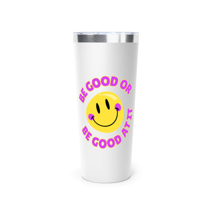 Be Good or Be Good At It Crooked Smiley // Copper Vacuum Insulated Tumbler, 22oz - Blue Text