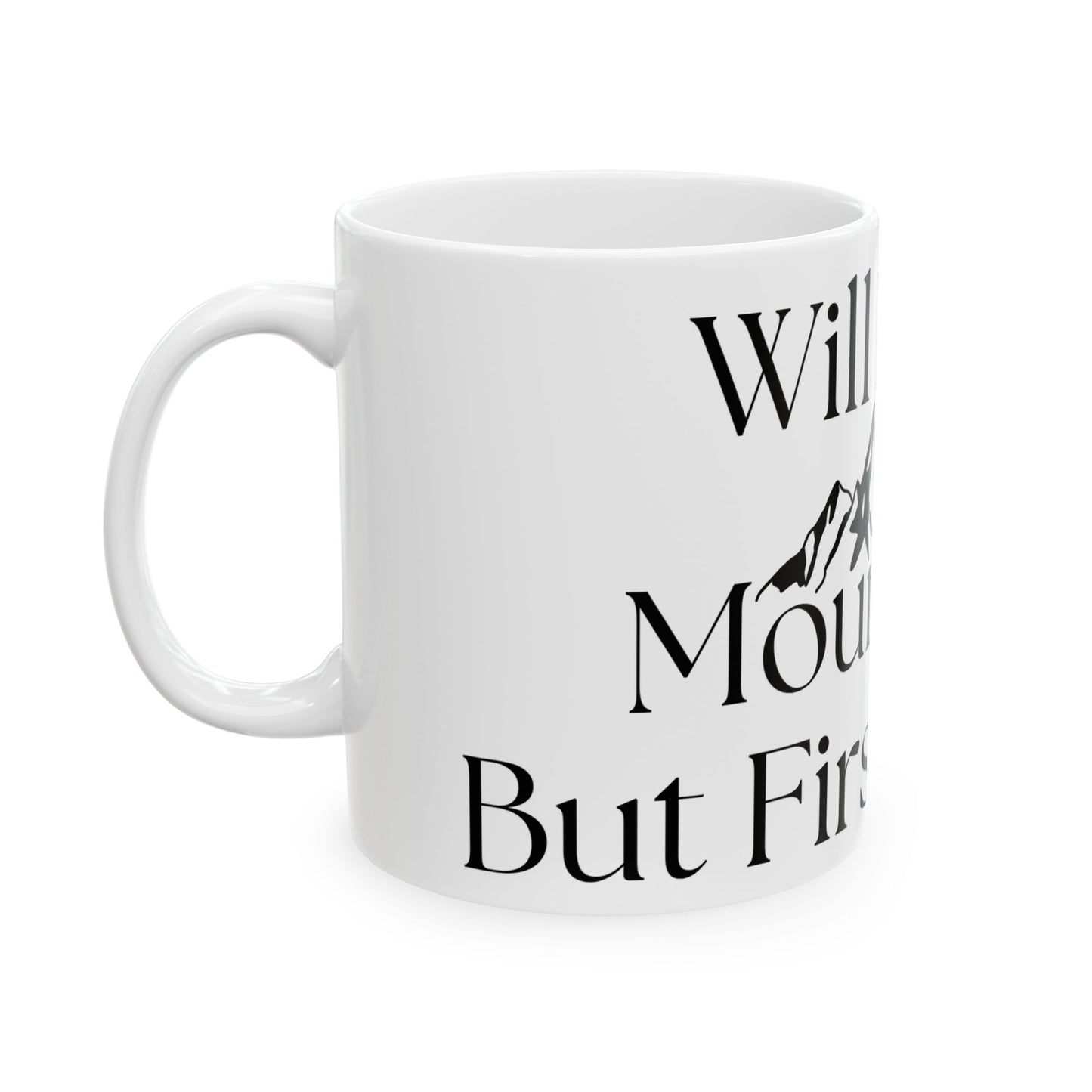 Will Move Mountains, But First Coffee // Ceramic Mug, (11oz, 15oz)