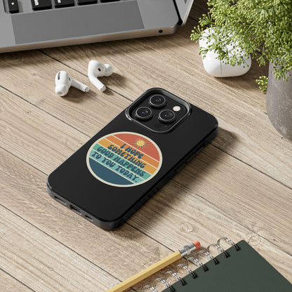 I hope something good happens to you today // Phone Case