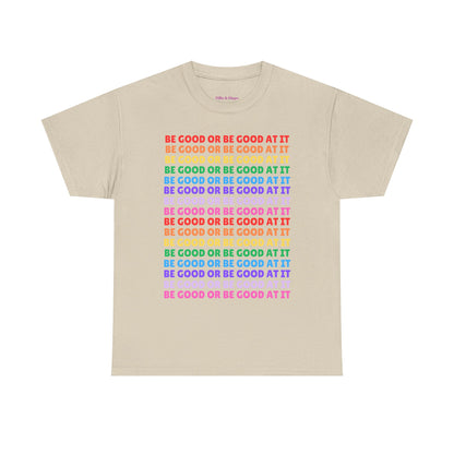 Be Good or Be Good at It - Multi Rainbow Pattern // Motivational Unisex Heavy Cotton Tee