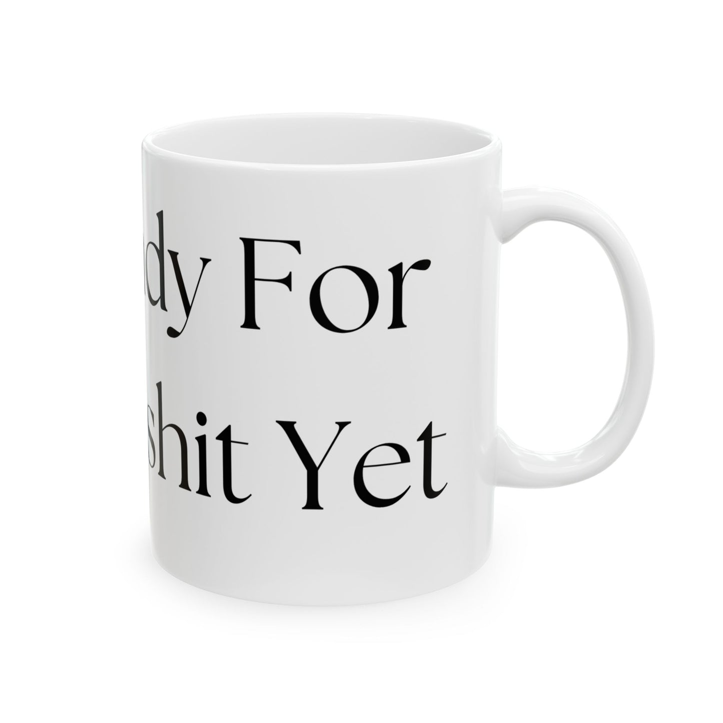 Not Ready For The Bullshit Yet // Ceramic Mug, (11oz, 15oz)