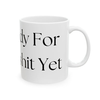 Not Ready For The Bullshit Yet // Ceramic Mug, (11oz, 15oz)