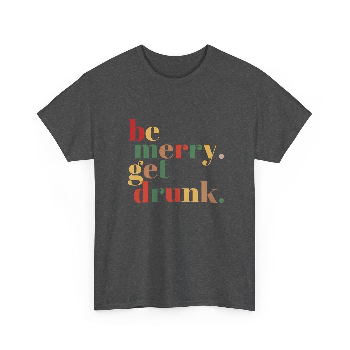 Be Merry Get Drunk Unisex Cotton Tee