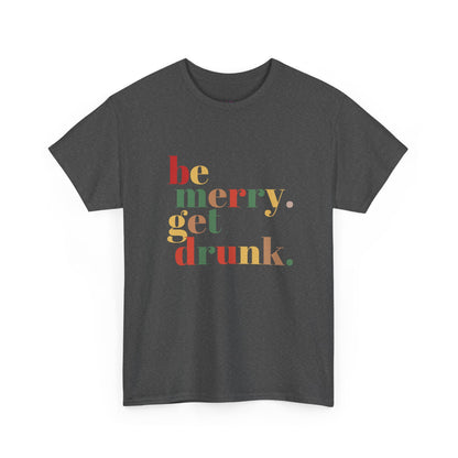 Be Merry Get Drunk Unisex Cotton Tee