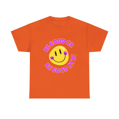Be Good or Be Good at It // Unisex Heavy Cotton Tee - Vibes Shirt