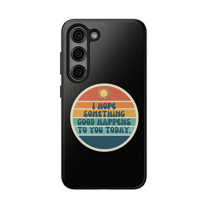 I hope something good happens to you today // Phone Case