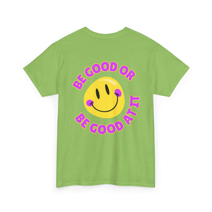 Be Good or Be Good at It - Double-Sided // Unisex Heavy Cotton Tee - Vibes Shirt