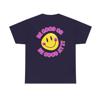 Be Good or Be Good at It - Double-Sided // Unisex Heavy Cotton Tee - Vibes Shirt