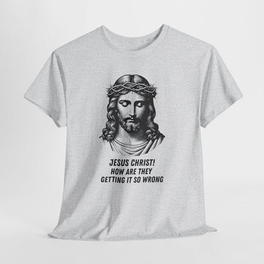 Humorous Jesus Graphic Tee - "Jesus Christ! How Are They Getting It So Wrong?"