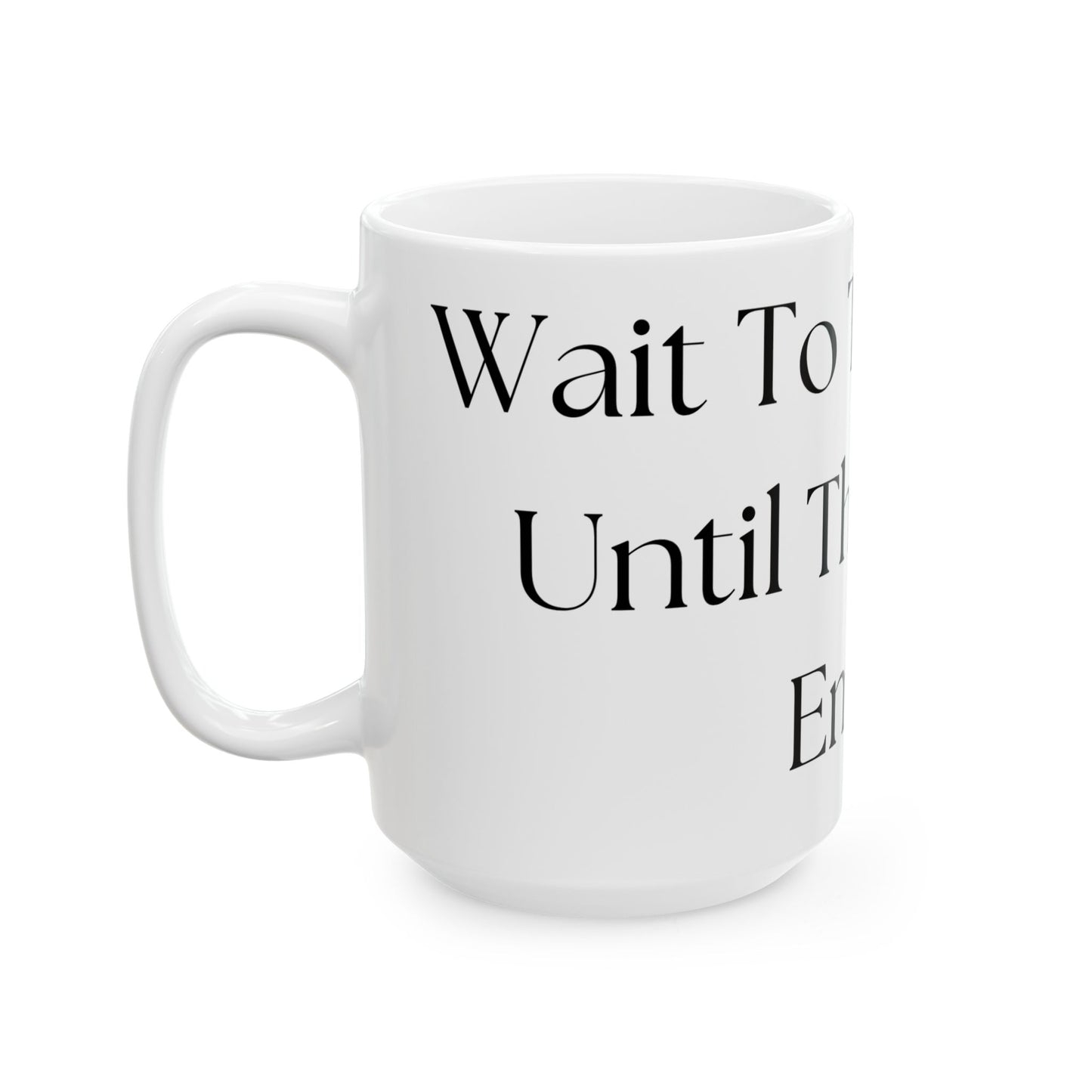 Wait To Talk To Me Until This Mug Is Empty // Ceramic Mug, (11oz, 15oz)