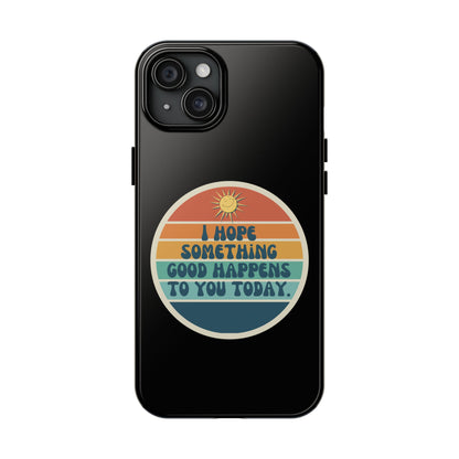 I hope something good happens to you today // Phone Case