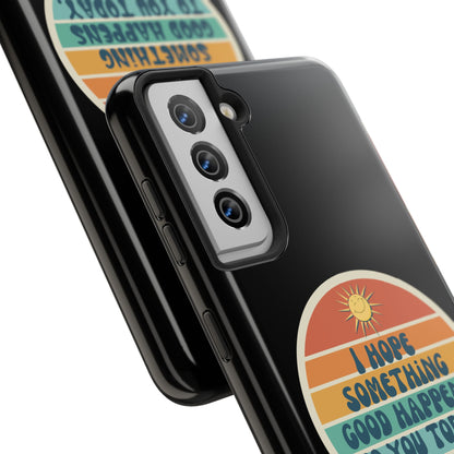 I hope something good happens to you today // Phone Case