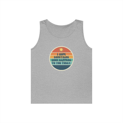 I Hope Something Good Happens to You Today. // Unisex Heavy Cotton Tank Top