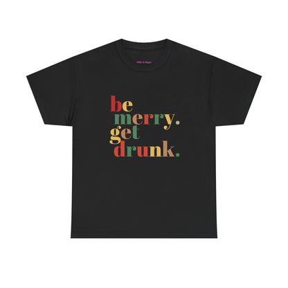 Be Merry Get Drunk Unisex Cotton Tee