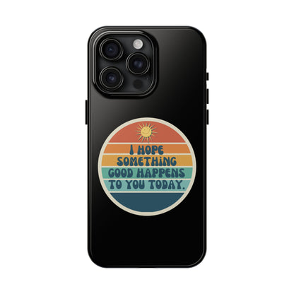 I hope something good happens to you today // Phone Case
