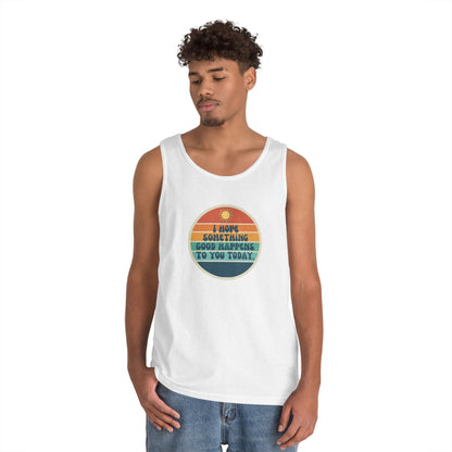 I Hope Something Good Happens to You Today. // Unisex Heavy Cotton Tank Top