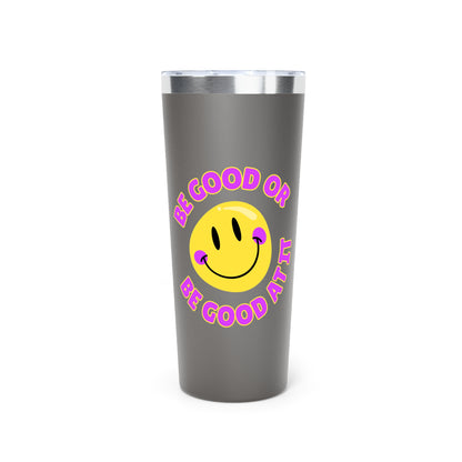Be Good or Be Good At It Crooked Smiley // Copper Vacuum Insulated Tumbler, 22oz - Blue Text