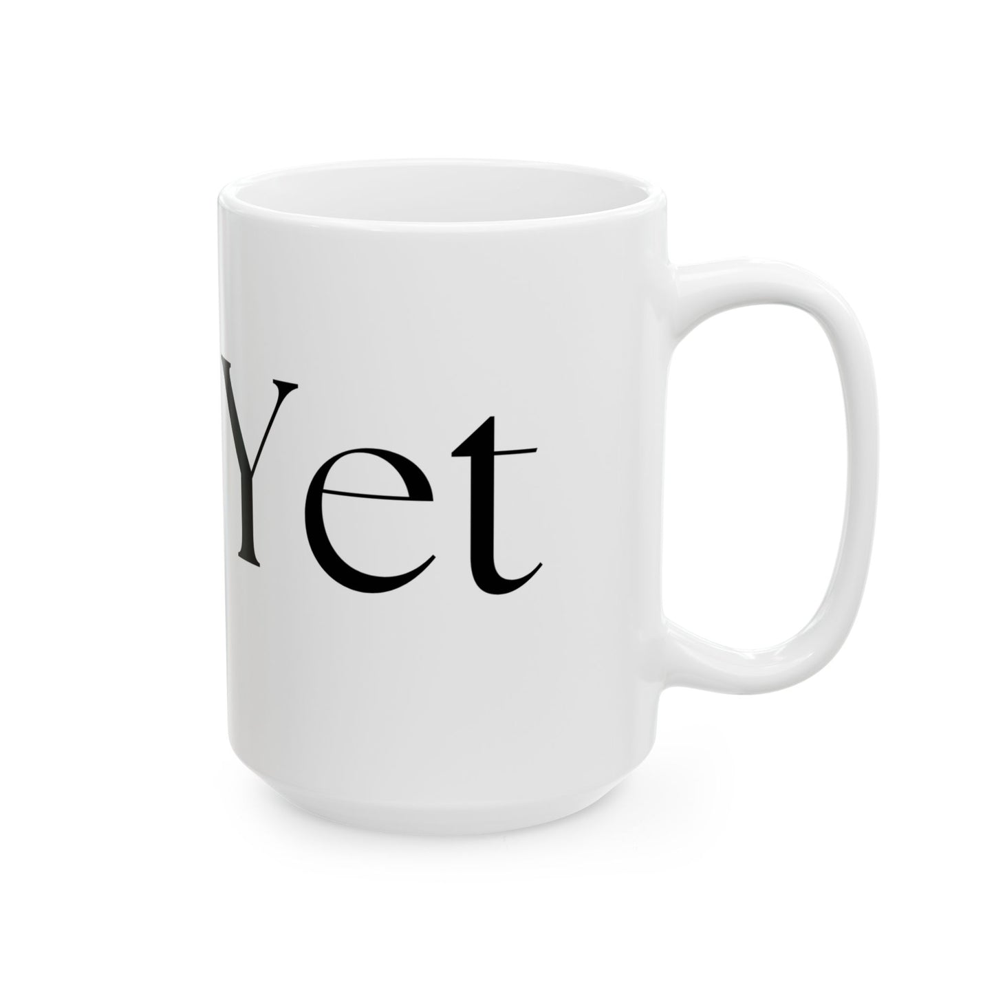 Not Yet // Ceramic Mug, (11oz, 15oz)