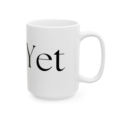Not Yet // Ceramic Mug, (11oz, 15oz)