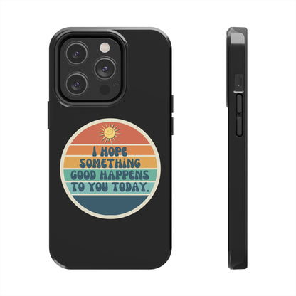 I hope something good happens to you today // Phone Case